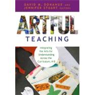 Artful Teaching: Integrating the Arts for Understanding Across the Curriculum, K-8 by Donahue, David M., 9780807750810