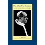 Pius XII and the Holocaust: Understanding the Controversy by Sanchez, Jose M., 9780813210810