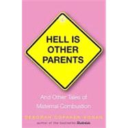 Hell Is Other Parents And Other Tales of Maternal Combustion by Kogan, Deborah Copaken, 9781401340810