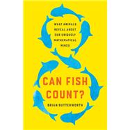 Can Fish Count? What Animals Reveal About Our Uniquely Mathematical Minds by Butterworth, Brian, 9781541620810