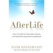 Afterlife What You Need to Know about Heaven, the Hereafter & Near-Death Experiences by Hanegraaff, Hank, 9781617950810