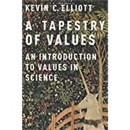 A Tapestry of Values An Introduction to Values in Science by Elliott, Kevin C., 9780190260811