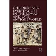 Children and Everyday Life in the Roman and Late Antique World by Laes, Christian; Vuolanto, Ville, 9780367880811