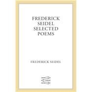 Frederick Seidel's Selected Poems by Seidel, Frederick, 9780374260811