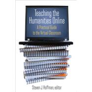 Teaching the Humanities Online: A Practical Guide to the Virtual Classroom: A Practical Guide to the Virtual Classroom by Hoffman,Steven J., 9780765620811