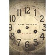Writing Against Time by Clune, Michael W., 9780804770811