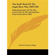 Staff Work of the Anglo-Boer War, 1899-1901 : Embodying Some of the War Letters Sent to the Morning Post from South Africa (1901) by Briggs, Elizabeth Charlotte, 9781104330811