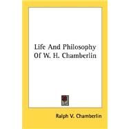 Life and Philosophy of W. H. Chamberlin by Chamberlin, Ralph V., 9781432570811