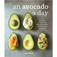 An Avocado a Day More than 70 Recipes for Enjoying Nature's Most Delicious Superfood by Ferroni, Lara, 9781632170811
