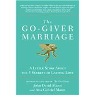 The Go-Giver Marriage A Little Story About the Five Secrets to Lasting Love by Mann, John David; Mann, Ana Gabriel, 9781637740811
