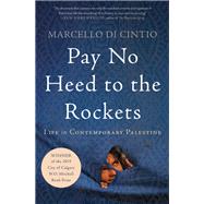 Pay No Heed to the Rockets Life in Contemporary Palestine by Di Cintio, Marcello, 9781640090811