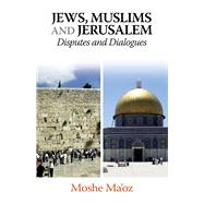Jews, Muslims and Jerusalem Disputes and Dialogues by Ma'oz, Moshe, 9781789760811
