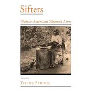 Sifters Native American Women's Lives by Perdue, Theda, 9780195130812