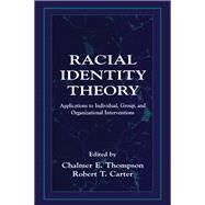 Racial Identity Theory by Thompson, Chalmer E.; Carter, Robert T., 9780805820812