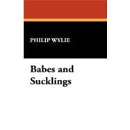 Babes and Sucklings by Wylie, Philip, 9781434470812