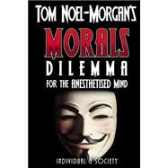 Morals: Dilemma for the Anesthetised Mind by Noel-morgan, Tom, 9781492890812