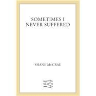 Sometimes I Never Suffered by Mccrae, Shane, 9780374240813