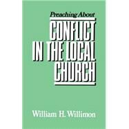 Preaching about Conflict in the Local Church by Willimon, William H., 9780664240813