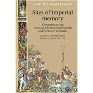Sites of imperial memory Commemorating colonial rule in the nineteenth and twentieth centuries by Geppert, Dominik; Mller, Frank Lorenz, 9780719090813