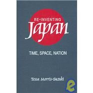 Re-inventing Japan: Nation, Culture, Identity: Nation, Culture, Identity by Morris-Suzuki,Tessa, 9780765600813