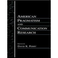 American Pragmatism and Communication Research by Perry, David K., 9781410600813