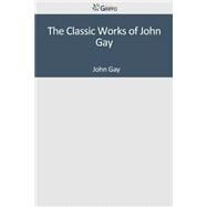 The Classic Works of John Gay by Gay, John, 9781501090813