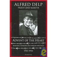 Advent of the Heart Seasonal Sermons And Prison Writings 1941-1944 by Delp, Alfred; St. Walburg, Abtei, 9781586170813