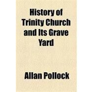History of Trinity Church and Its Grave Yard by Pollock, Allan, 9781154590814