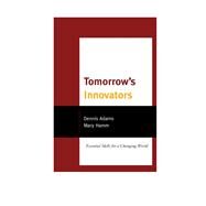 Tomorrow's Innovators Essential Skills for a Changing World by Adams, Dennis; Hamm, Mary, 9781475800814