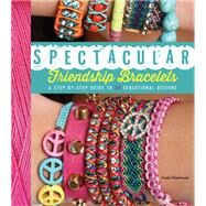 Spectacular Friendship Bracelets A Step-by-Step Guide to 34 Sensational Designs by Pshednovek, Ariela, 9781623540814