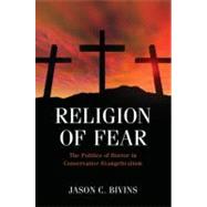 Religion of Fear The Politics of Horror in Conservative Evangelicalism by Bivins, Jason C, 9780195340815