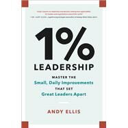 1% Leadership Master the Small, Daily Improvements that Set Great Leaders Apart by Ellis, Andy, 9780306830815