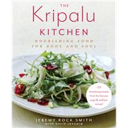 The Kripalu Kitchen Nourishing Food for Body and Soul: A Cookbook by Rock Smith, Jeremy; Joachim, David, 9780525620815