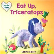Eat Up, Triceratops (Little Loves) by Gibson, Sabina, 9781101940815