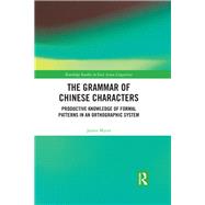 The Grammar of Chinese Characters: Productive knowledge of formal patterns in an orthograhic system by Myers; James, 9781138290815