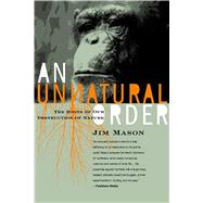 An Unnatural Order: Why We Are Destroying The Planet and Each Other by Mason, Jim, 9781590560815