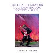 Holocaust Memory in Ultraorthodox Society in Israel by Shaul, Michal; Schramm, Lenn J.; Wald, Gail, 9780253050816