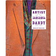 Artist/Rebel/Dandy : Men of Fashion by Irvin, Kate; Brewer, Laurie Anne; Breward, Christopher; Miller, Monica L.; Browne, Thom; Hoare, Philip; Holland, Merlin; Morera, Daniela; O'Brien, Glenn; Schuman, Scott; Sherwood, James; Smith, Patti; Standen, Dirk; Gray, Gigi; Vickers, Hugo; Wilson, Andr, 9780300190816