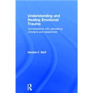 Understanding and Healing Emotional Trauma: Conversations with Pioneering Clinicians and Researchers by Sieff; Daniela F., 9780415720816