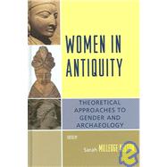 Women in Antiquity Theoretical Approaches to Gender and Archaeology by Nelson, Sarah Milledge; Brumfiel, Elizabeth M.; Spencer-Wood, Suzanne M.; Stig Sorenson, Marie Louise; Arnold, Bettina; Hendon, Julia A.; Ashmore, Wendy; Levy, Janet E.; Spencer-Wood, Suzanne; Weedman, Kathryn, 9780759110816