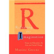 Releasing the Imagination Essays on Education, the Arts, and Social Change by Greene, Maxine, 9780787900816