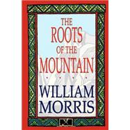 The Roots of the Mountain by Morris, William, 9780809530816