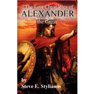 The Lost Chronicles of Alexander the Great by Stylianos, Steve E., 9780979200816