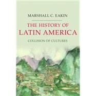 The History of Latin America Collision of Cultures by Eakin, Marshall C., 9781403980816