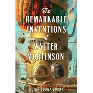The Remarkable Inventions of Walter Mortinson by Sosna-Spear, Quinn, 9781534420816