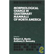 Morphological Change in Quaternary Mammals of North America by Edited by Robert A. Martin , Anthony D. Barnosky, 9780521020817
