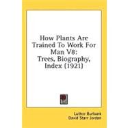How Plants Are Trained to Work for Man V8 : Trees, Biography, Index (1921) by Burbank, Luther; Jordan, David Starr, 9780548850817