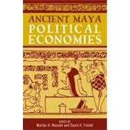 Ancient Maya Political Economies by Masson, Marilyn A.; Freidel, David A.; RATHJE, WILLIAM L.; REESE-TAYLOR, KATHRYN; MORA MARIN, AND DAVID; AND DEBRA S. WALKER, KATHRYN REESE-TAYLOR; McAnany, Patricia A.; THOMAS, BEN S.; MORANDI, STEVEN; PETERSON, POLLY A.; HARRISON, AND ELEANOR; WEST, GEO, 9780759100817