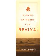 Prayer Patterns for Revival by Bubeck, Mark I.; Dunagan, Judy; Emmert, Kevin; Peterson, Erik M., 9780802420817