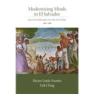 Modernizing Minds in El Salvador by Lindo-Fuentes, Hector; Ching, Erik, 9780826350817